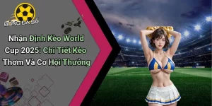 Nhận Định Kèo World Cup 2025