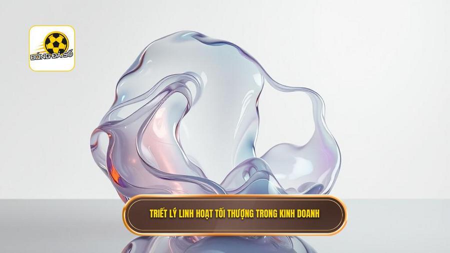 Triết lý linh hoạt tối thượng trong kinh doanh
