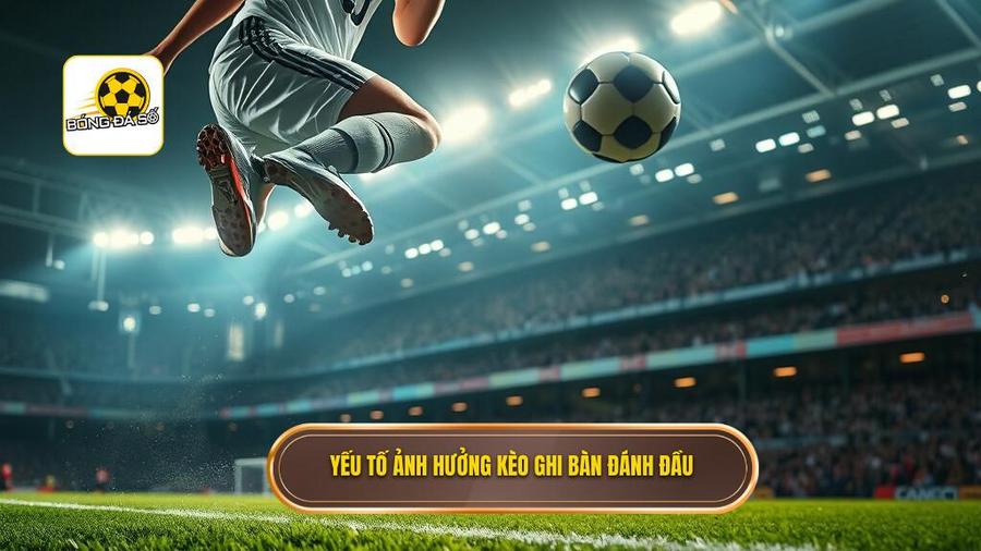 Kèo cược đội ghi bàn từ tình huống đánh đầu: Phân tích chuyên sâu và chiến thuật từ chuyên gia 2 2. Yếu tố ảnh hưởng kèo ghi bàn đánh đầu