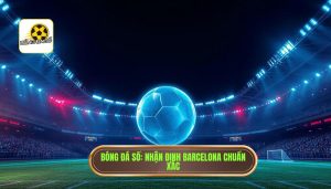 Nhận định Barcelona: liệu có bùng nổ