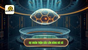 Dự đoán trận cầu lớn