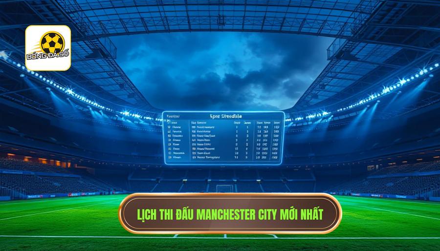 Manchester City đá mấy giờ? Lịch thi đấu chi tiết các đấu trường