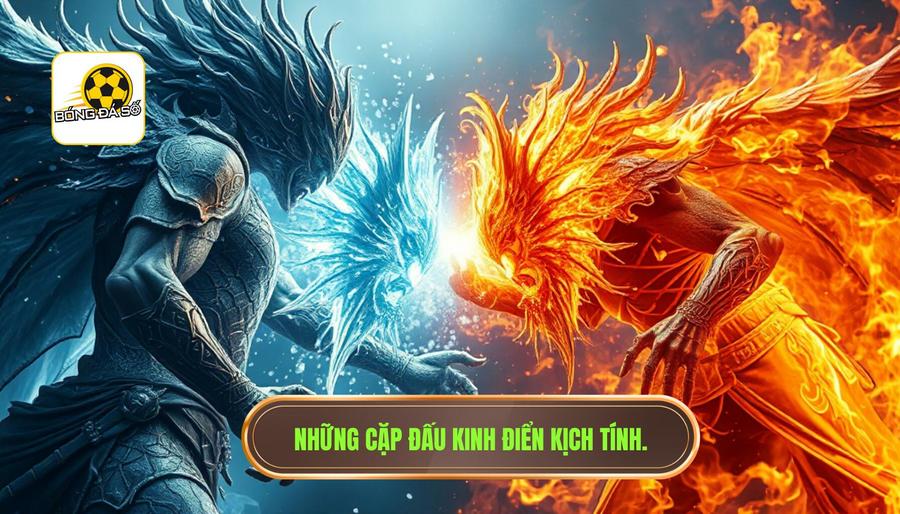 Phân tích các cặp đấu kinh điển thường xuyên là tâm điểm