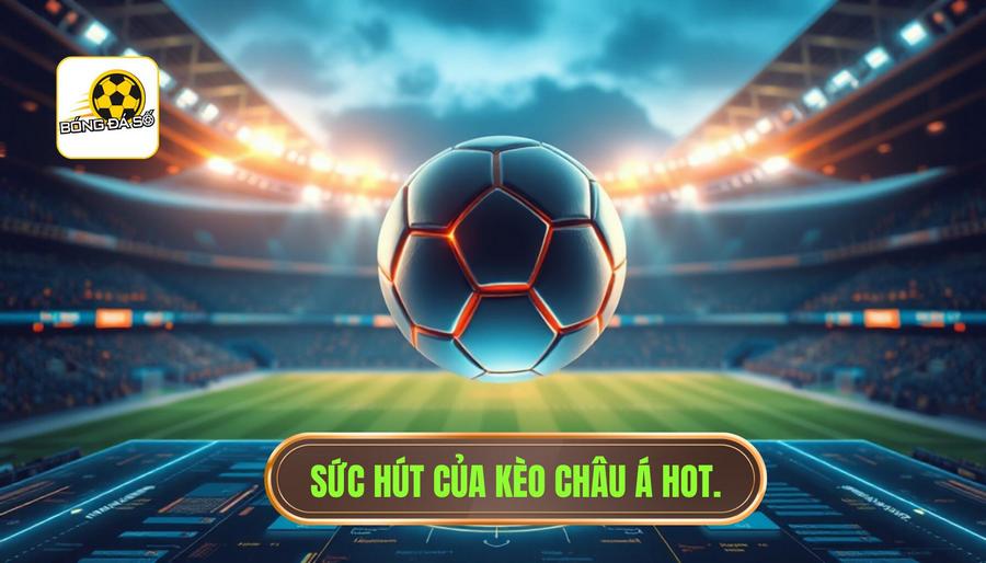 Kèo Châu Á Hot: Cẩm Nang Toàn Tập Và Chiến Thuật Chinh Phục Mọi Giải Đấu 1 Sức hút của kèo châu Á hot